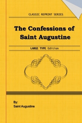 The Confessions of Saint Augustine: Large Print Edition: Classic Novel Reprint by Saint Augustine