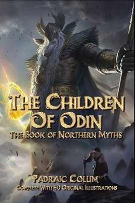 The Children of Odin: The Book of Northern Myths Complete With 40 Original Illustrations by Padraic Colum