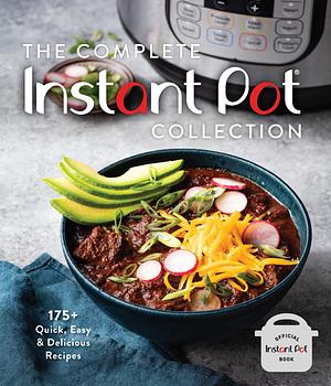 The Complete Instant Pot Collection: 175+ Quick, Easy & Delicious Recipes by Weldon Owen