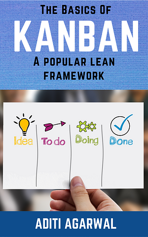 The Basics of Kanban: A Popular Lean Framework by Aditi Agarwal, Aditi Agarwal