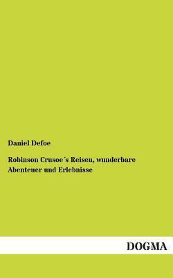 Robinson Crusoes Reisen, Wunderbare Abenteuer Und Erlebnisse by Daniel Defoe