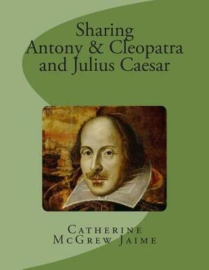 Sharing Antony & Cleopatra and Julius Caesar by Catherine McGrew Jaime