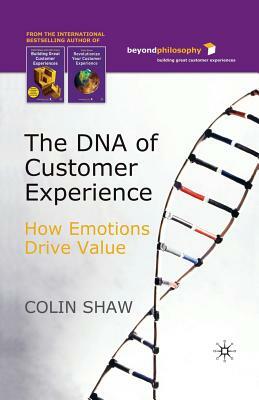 The DNA of Customer Experience: How Emotions Drive Value by C. Shaw