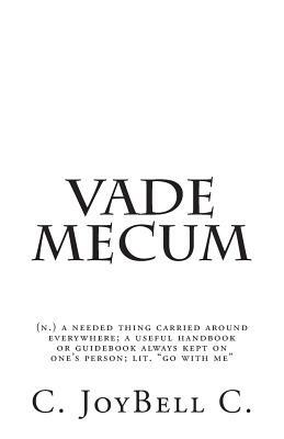 Vade Mecum: (n.) a needed thing carried around everywhere; a useful handbook or guidebook always kept on one's person; lit. "go wi by C. Joybell C