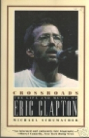 Crossroads: The Life and Music of Eric Clapton by Michael Schumacher