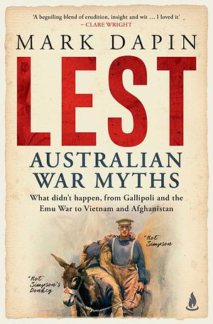 Lest: Australian War Myths: What Didn't Happen, From Gallipoli and the Emu War to Vietnam and Afghanistan by Mark Dapin