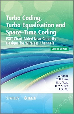 Turbo Coding, Turbo Equalisation and Space-Time Coding: EXIT-Chart-Aided Near-Capacity Designs for Wireless Channels by Lajos Hanzo, B. L. Yeap, T. H. Liew