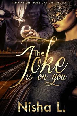 The Joke Is On You by Nisha L