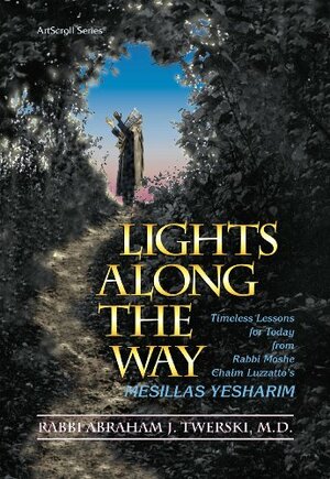 Lights Along the Way: Timeless Lessons for Today from Rabbi Moshe Chaim Luzzatto's Mesillas Yesharim by Moshe Chayim Luzzatto, Abraham J. Twerski