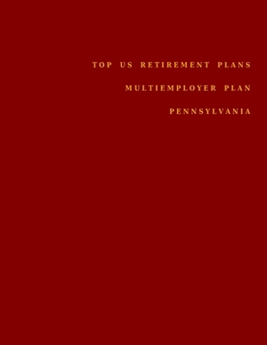 Top US Retirement Plans - Multiemployer Plan - Pennsylvania: Employee Benefit Plans by Omar Hassan