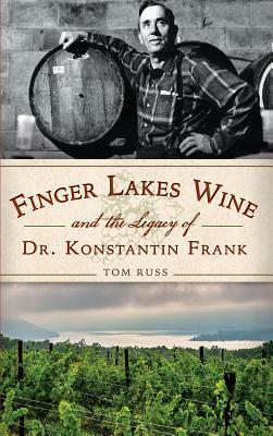 Finger Lakes Wine and the Legacy of Dr. Konstantin Frank by Tom Russ