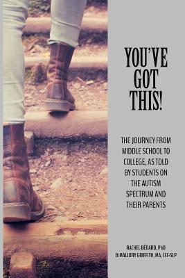 You've Got This!: The Journey from Middle School to College, as told by Students on the Autism Spectrum and Their Parents by Mallory Griffith, Rachel Bédard
