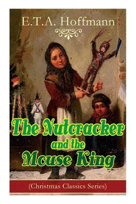 The Nutcracker and the Mouse King (Christmas Classics Series): Fantasy Classic by E.T.A. Hoffmann