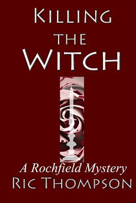 Killing The Witch: A Rochfield Mystery by Ric Thompson