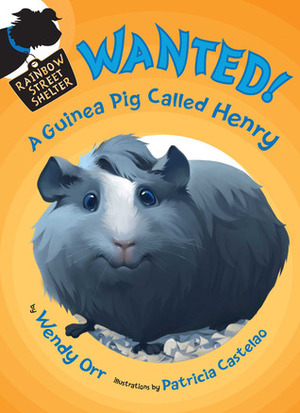 WANTED! A Guinea Pig Called Henry by Patricia Castelao, Wendy Orr