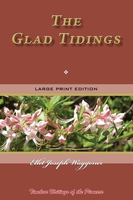The Glad Tidings: Timeless Writings of the Pioneers by Ellet Joseph Waggoner
