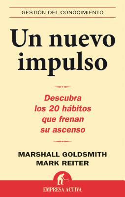 Un Nuevo Impulso: Descubra Los 20 Habitos Que Frenan Su Ascenso by Marshall Goldsmith