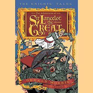 The Adventures of Sir Lancelot the Great: The Knights' Tales Book 1 by Aaron Renier, Gerald Morris