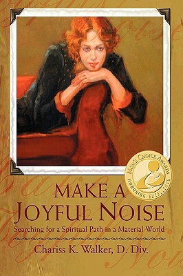 Make a Joyful Noise: Searching for a Spiritual Path in a Material World by Chariss K. Walker