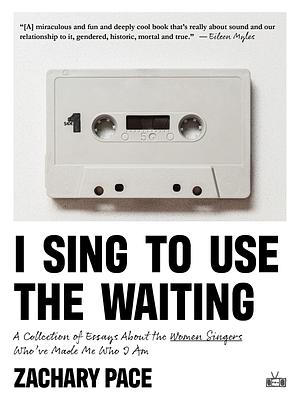 I Sing to Use the Waiting by Zachary Pace