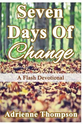 Seven Days of Change: A Flash Devotional by Adrienne Thompson