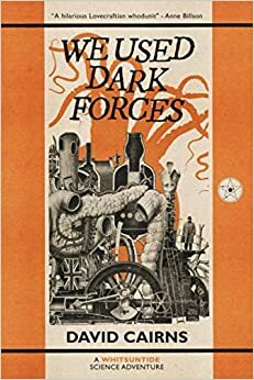 We Used Dark Forces: A Whitsuntide Science Adventure by David Cairns