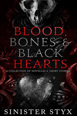 Blood, Bones & Black Hearts: A Collection of Novellas & Short Stories by Sinister Styx