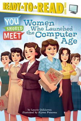 Women Who Launched the Computer Age by Laurie Calkhoven