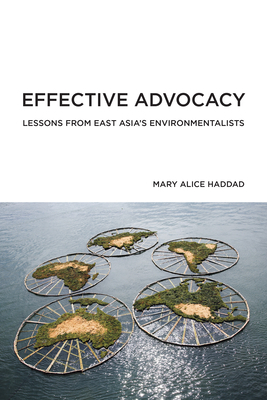 Effective Advocacy: Lessons from East Asia's Environmentalists by Mary Alice Haddad