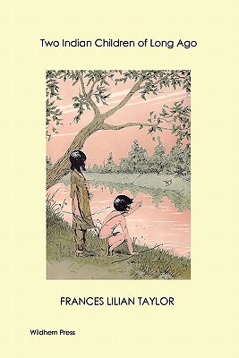 Two Indian Children of Long Ago (Illustrated Edition) by Frances Lilian Taylor