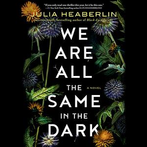 We Are All the Same in the Dark by Julia Heaberlin