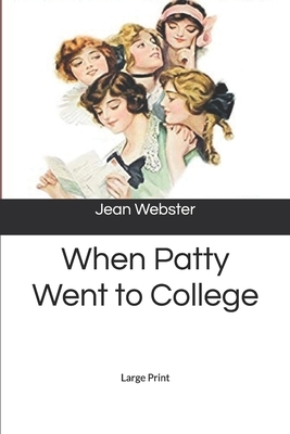 When Patty Went to College: Large Print by Jean Webster