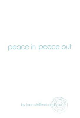 Peace in Peace Out by Joan Steffend