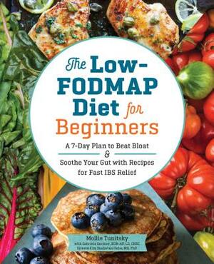 The Low-Fodmap Diet for Beginners: A 7-Day Plan to Beat Bloat and Soothe Your Gut with Recipes for Fast Ibs Relief by Mollie Tunitsky, Gabriela Gardner
