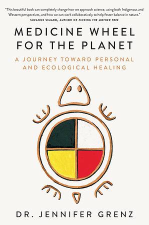 Medicine Wheel for the Planet: A Journey Toward Personal and Ecological Healing by Jennifer Grenz