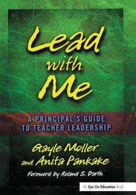 Lead with Me: A Principal's Guide to Teacher Leadership by Anita Pankake, Gayle Moller