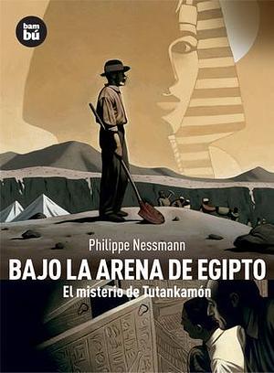 Bajo la arena de Egipto: El misterio de Tutankamon by Philippe Nessmann, Philippe Nessmann