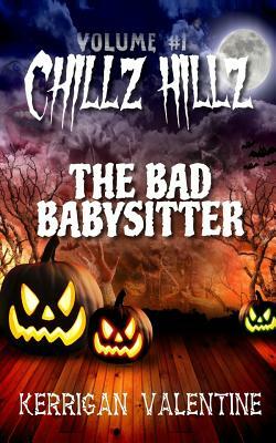 Chillz Hillz #1: The Bad Babysitter by Kerrigan Valentine