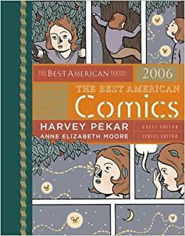 The Best American Comics 2006 by Lynda Barry, Rick Geary, Jessica Abel, David Heatley, Kim Deitch, Alex Robinson, Chris Ware, Harvey Pekar, Alison Bechdel, Anne Elizabeth Moore, Ben Katchor, Anders Nilsen, Olivia Schanzer, Jesse Reklaw, Justin Hall, Robert Crumb, Joe Sacco, Joel Priddy, Gilbert Shelton, Seth Tobocman, Jonathan Bennett, Rebecca Dart, Esther Pearl Watson, Hob, David Lasky, Jaime Hernández, Lloyd Dangle, Ivan Brunetti, John Porcellino, Lilli Carré, Tom Hart, Kurt Wolfgang