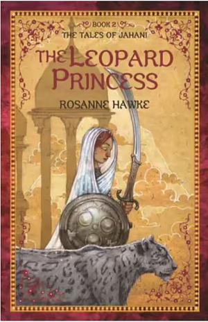 Leopard Princess: The Tales of Jahani by Rosanne Hawke