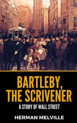 Bartleby, The Scrivener: A Story Of Wall Street by Herman Melville