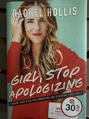 Girl, Stop Apologizing: A Shame-Free Plan for Embracing and Achieving Your Goals by Rachel Hollis