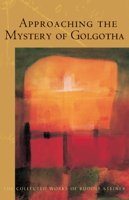 Approaching the Mystery of Golgotha: (cw 152) by Rudolf Steiner