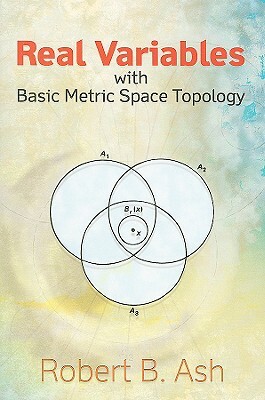 Real Variables with Basic Metric Space Topology by Robert B. Ash