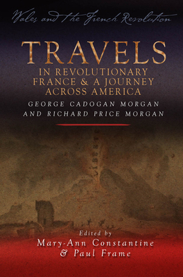 Travels in Revolutionary France and a Journey Across America: George Cadogan Morgan and Richard Price Morgan by Richard Price Morgan, George Cadogan Morgan