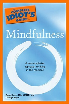 The Complete Idiot's Guide to Mindfulness by Carolyn Flynn, Anne Ihnen