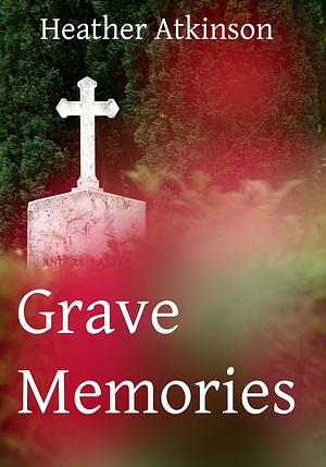 Grave Memories by Heather Atkinson