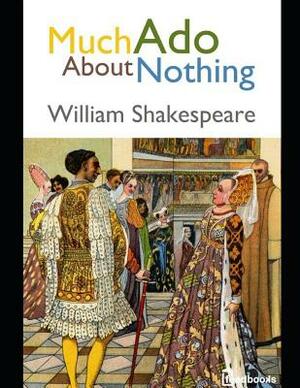 Much Ado About Nothing: An Extraordinary Tale of Fiction Drama By William Shakespeare (Annotated) by William Shakespeare