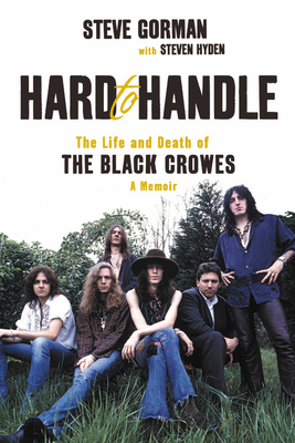 Hard to Handle: The Life and Death of the Black Crowes--A Memoir by Steve Gorman