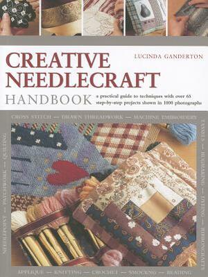 Creative Needlecraft Handbook: A Practical Guide to Techniques with Over 65 Step-By-Step Projects Shown in 1000 Photographs by Lucinda Ganderton